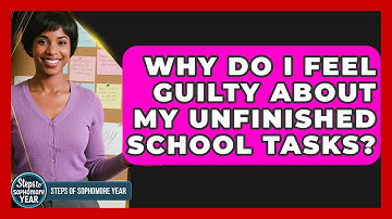 Why Do I Feel Guilty About My Unfinished School Tasks? - Steps to Sophomore Year