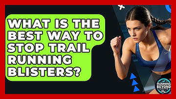 What Is The Best Way To Stop Trail Running Blisters? - Running Beyond Limits