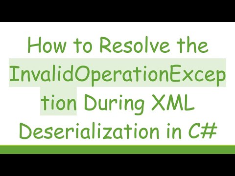 How to Resolve the InvalidOperationException During XML Deserialization in C#