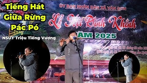 Tiếng Hát Giữa Rừng Pác Pó - Sáo trúc NSƯT Triệu Tiếng Vượng - Lễ hội Đình Khênh | Tây Bắc Kỳ Thú