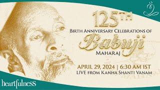 125th Birth Anniversary Celebrations of Babuji Maharaj | 29 April 2024 | 6.30 AM IST | Daaji | Kanha