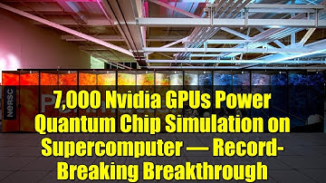7,000 Nvidia GPUs Power Quantum Chip Simulation on Supercomputer – Record-Breaking Breakthrough