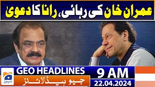 Geo Headlines Today 9 AM | Imran Khan's release | Rana's claim | 22nd April 2024