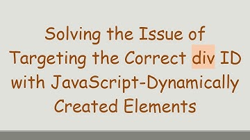 Solving the Issue of Targeting the Correct div ID with JavaScript-Dynamically Created Elements