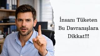 İnsanı Tüketen Bu Davranışlara Dikkat
