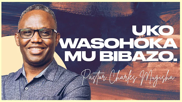Uko Wasohoka Mubibazo - Pastor Charles Mugisha