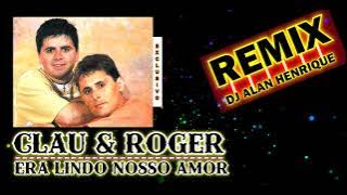CLAU E ROGER - ERA LINDO NOSSO AMOR (REMIX DJ ALAN HENRIQUE)