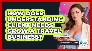 How Does Understanding Client Needs Grow a Travel Business?