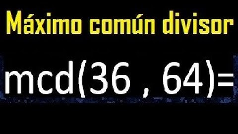 mcd 36 y 64 , maximo comun divisor , como se halla , ejemplos
