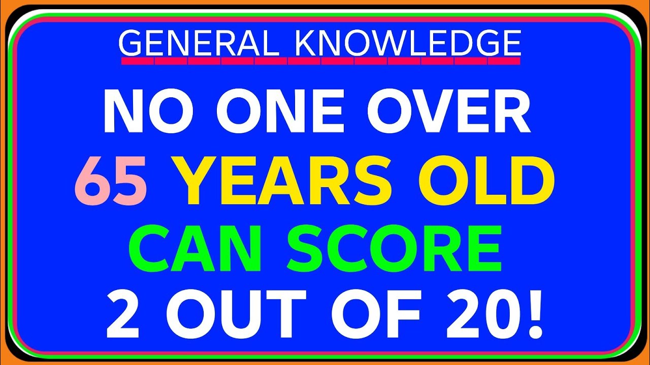 NO ONE OVER 65 YEARS OLD CAN SCORE 2 OUT OF 20!  General Knowledge Quiz