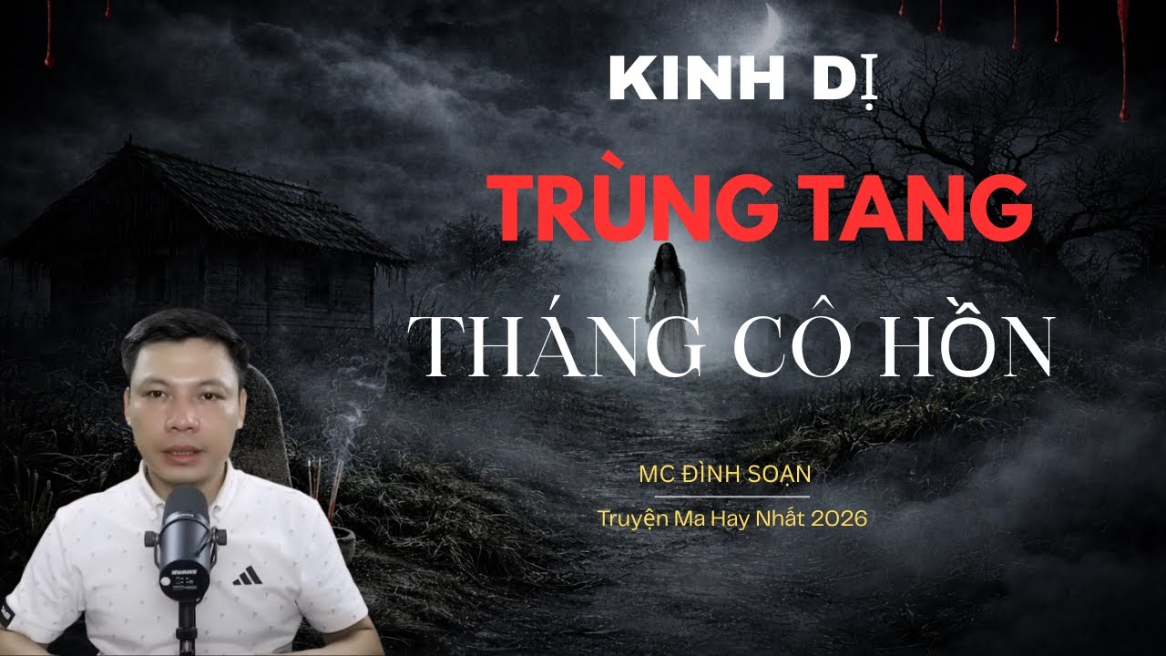 Truyện ma: TRÙNG TANG THÁNG CÔ HỒN | Truyện Ma MC Đình Soạn Kể Hay Nhất 2026
