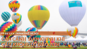 Choáng ngợp với dàn khinh khí cầu khổng lồ đầu tiên tại Hà Nội