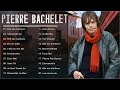 Elle Est D Ailleurs Pierre Bachelet Le Meilleur Pierre Bachelet Greatest Hits 2023 