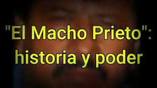 Macho Prieto, Historia Y Poder  |   De Todo Un Poco