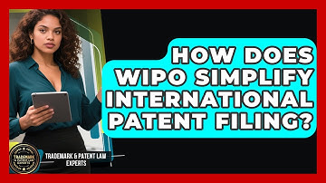 How Does WIPO Simplify International Patent Filing? - Trademark and Patent Law Experts