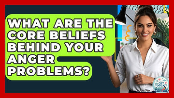 What Are The Core Beliefs Behind Your Anger Problems? - CBT Toolkit
