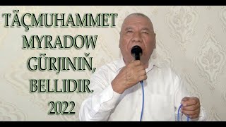 TÄÇMUHAMMET MYRADOW - GÜRJINIŇ, BELLIDIR.TÜRKMEN AÝDYM 2022Ý.