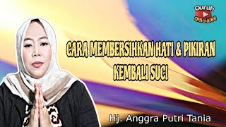 CARA MEMBERSIHKAN HATI & PIKIRAN KEMBALI SUCI SEPERTI BAYI BARU LAHIR - ANGGRA PUTRI TANIA