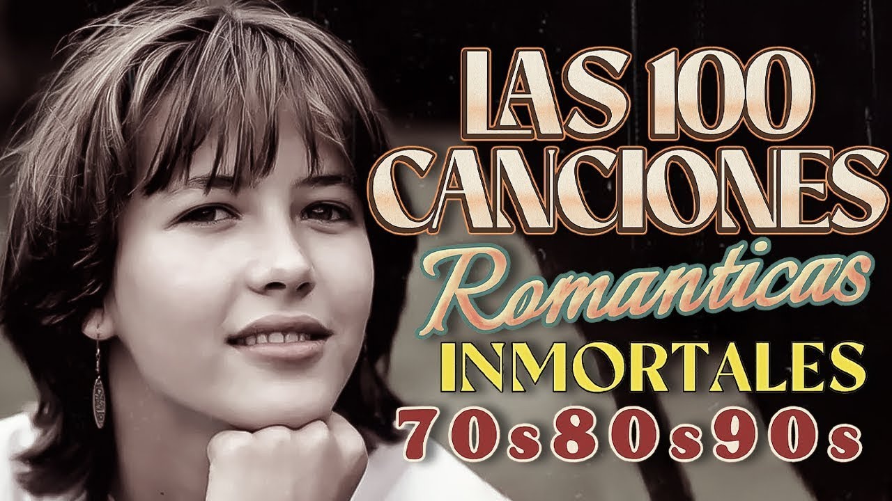Las 100 Canciones Romanticas Inmortales - Música Romántica De Todos Los Tiempos 70s 80s 90s