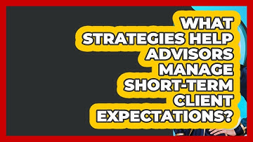 What Strategies Help Advisors Manage Short-term Client Expectations? - Wealth Advisor Success Hub