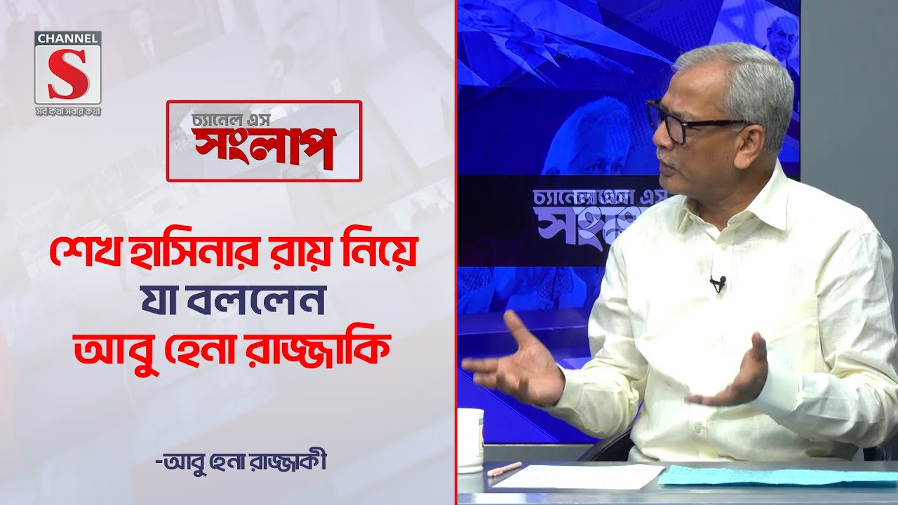 শেখ হাসিনার রায় নিয়ে যা বললেন আবু হেনা রাজ্জাকী | Channel S Songlap |  Abu Hena Razzaki |Talk Show