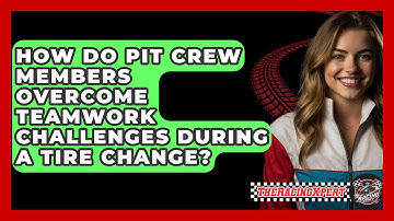 How Do Pit Crew Members Overcome Teamwork Challenges During A Tire Change? - The Racing Xpert
