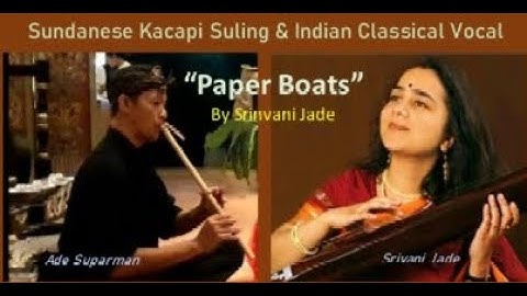 Sundanese Bamboo Flute & Indian Vocal - Paper Boats, by Srivani Jade.