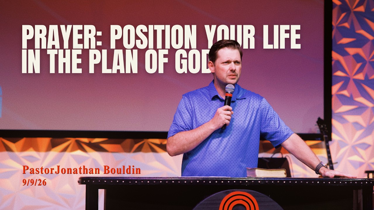 Prayer Puts Your Life in Position For the Plan of God | Pastor Jonathan Bouldin 9.9.26