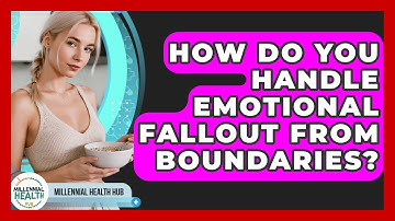 How Do You Handle Emotional Fallout From Boundaries? - Millennial Health Hub