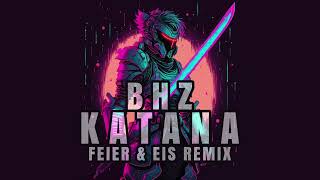 BHZ - Katana (FEIER &amp; EIS Remix)