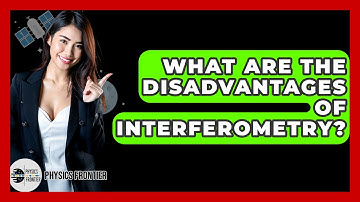 What Are The Disadvantages Of Interferometry? - Physics Frontier