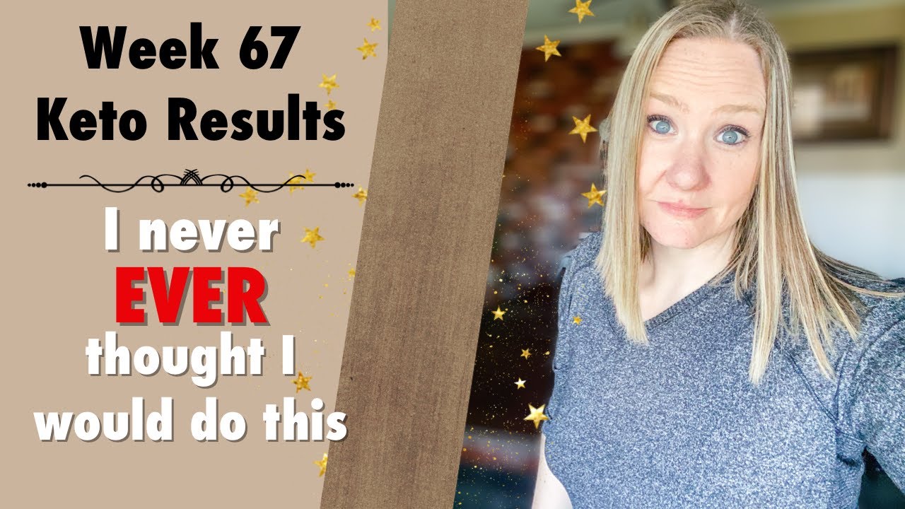 Week 67 Week 67 Keto Results | If you know me, you'd never believe I'd do this ...