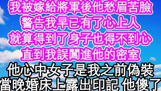 我被嫁給將軍後他愁眉苦臉，警告我早已有了心上人，就算得到了身子也得不到心，直到我誤闖進他的密室，原來他心中女子是我之前偽裝，當晚婚床之上露出印記 他傻了| #為人處世#生活經驗#情感故事#養老#退休