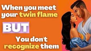 What happens when you meet your twin flame, but you don't recognize them?