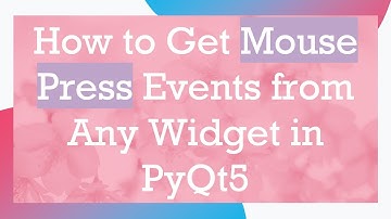 How to Get Mouse Press Events from Any Widget in PyQt5