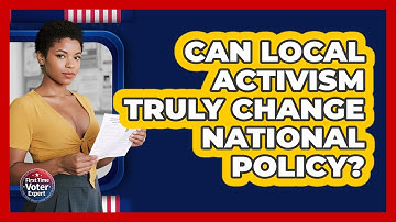 Can Local Activism Truly Change National Policy? - First Time Voter Expert