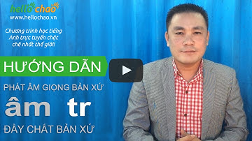 Cách phát âm /tr/ đầy chất bản xứ - HelloChaoTV