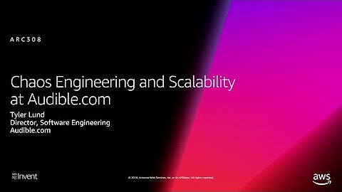 AWS re:Invent 2018: Chaos Engineering and Scalability at Audible.com (ARC308)