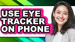 How to Use Eye Tracker on Phone - Step by Step