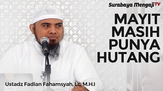 Mayit Memiliki Hutang Tanpa Diketahui Keluarganya - Ustadz Fadlan Fahamsyah, Lc., MHI (Tanya Jawab)