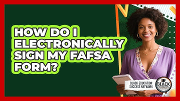 How Do I Electronically Sign My FAFSA Form?