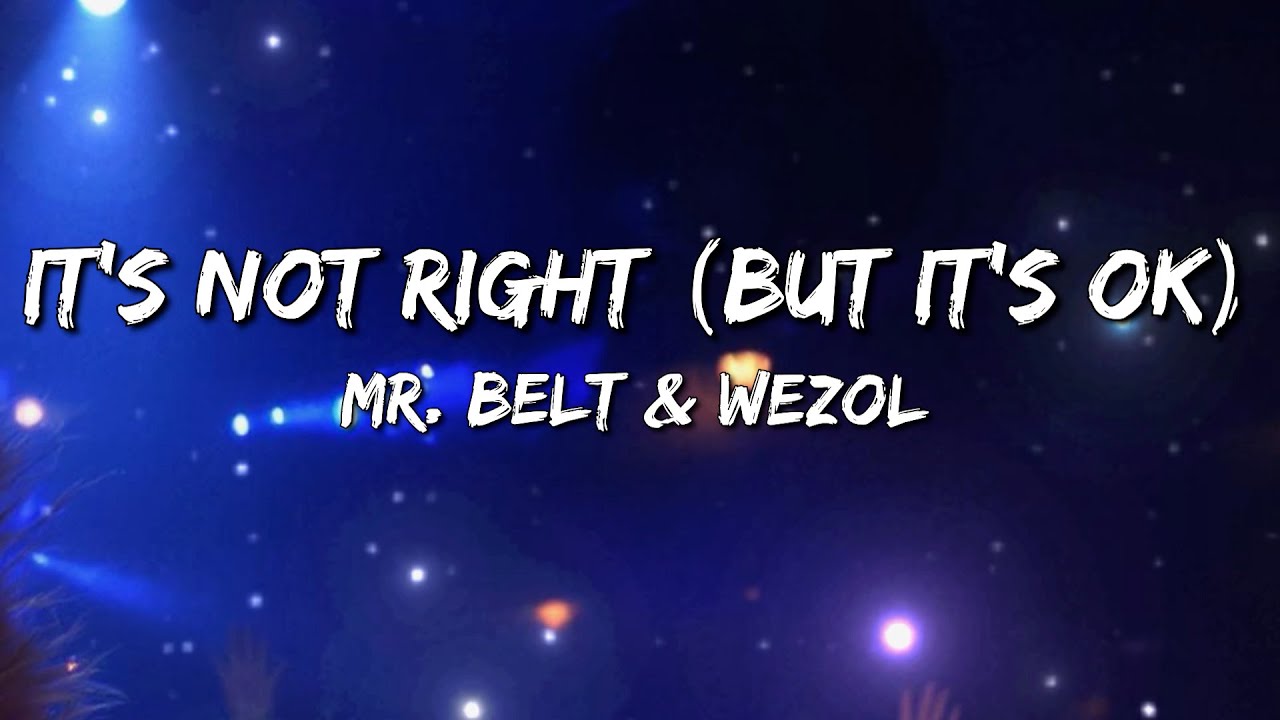 Mr. Belt & Wezol - It’s Not Right (But It’s Ok) (Lyrics)