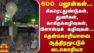 600 பலூன்கள்... சிகரெட் துண்டுகள்,துணிகள்,பிளாஸ்டிக் கழிவுகள்...தென்கொரியாவை ஆத்திரமூட்டும் வடகொரியா