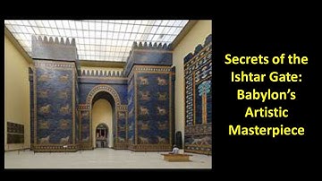 Secrets of the Ishtar Gate: Babylon’s Artistic Masterpiece