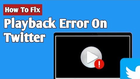 How to fix playback error on twitter