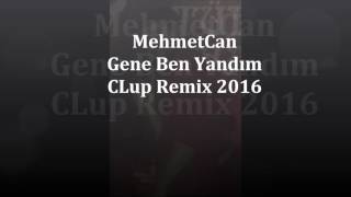 Mehmetcan Gene Ben Yandım Remix 2016