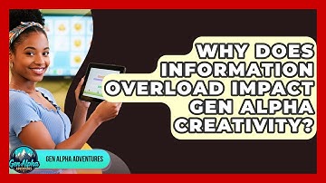 Why Does Information Overload Impact Gen Alpha Creativity? - Gen Alpha Adventures