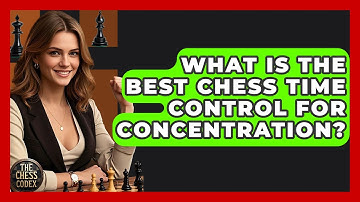 What Is The Best Chess Time Control For Concentration? - The Chess Codex