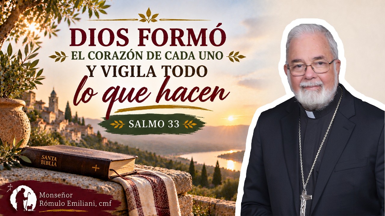 Dios formó el corazón de cada uno y vigila todo lo que hacen.  Salmo 33