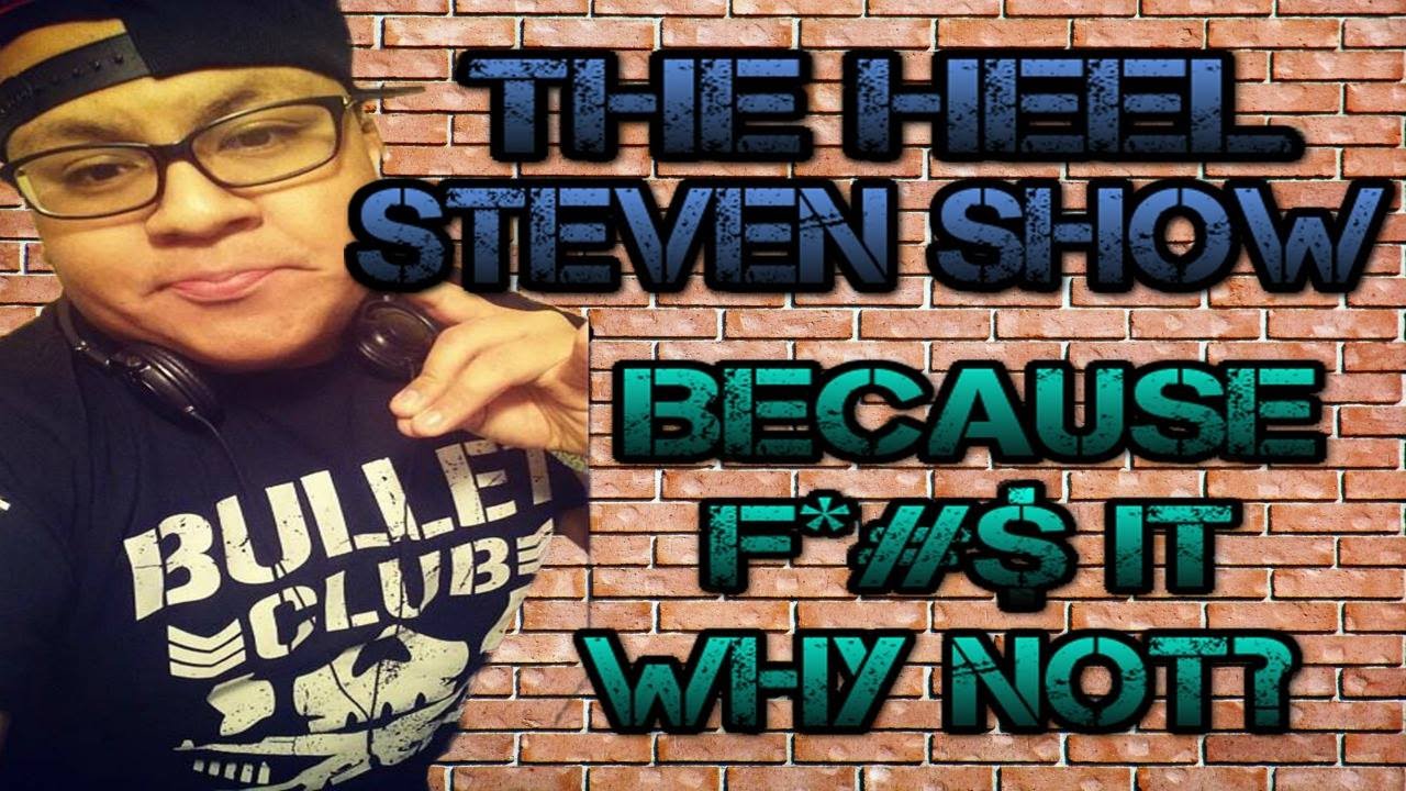 THE HEELSTEVEN SHOW EPISODE 11